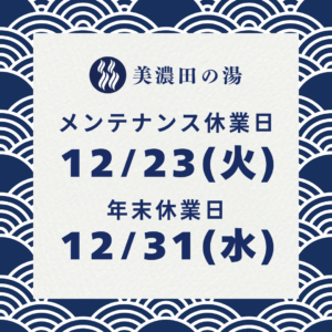 美濃田の湯 休業日のお知らせ ‐ １2月２3日(火)・１2月31日(水)