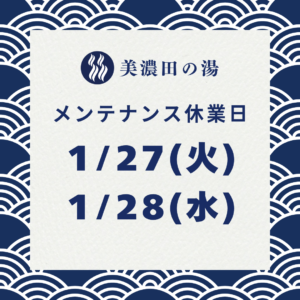 美濃田の湯 休業日のお知らせ ‐ １月２7日(火)・１月28日(水)